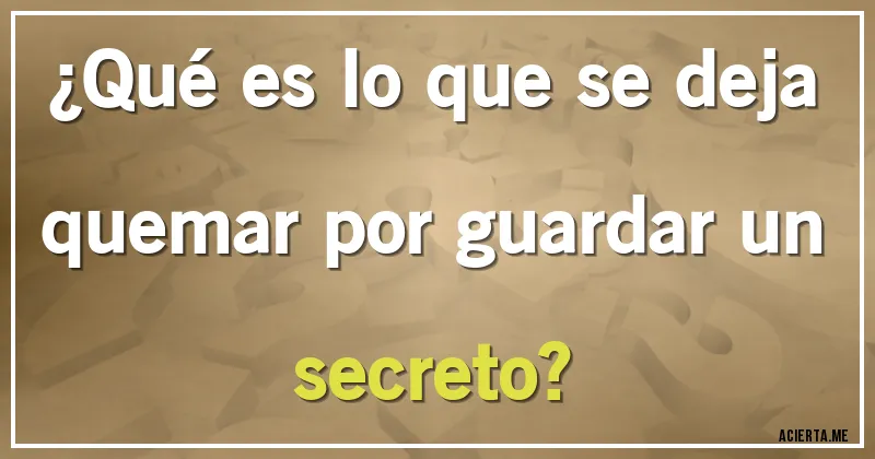 Acertijos - ¿Qué es lo que se deja quemar por guardar un secreto?