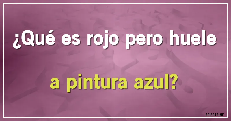 Acertijos - ¿Qué es rojo pero huele a pintura azul?