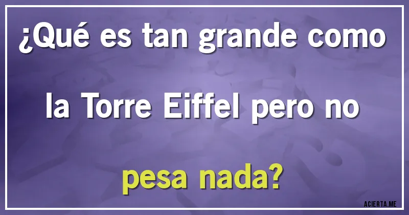 Acertijos - ¿Qué es tan grande como la Torre Eiffel pero no pesa nada?