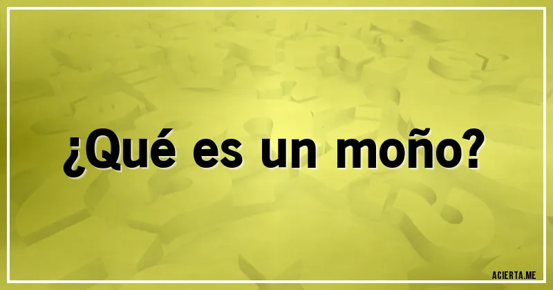 Acertijos - ¿Qué es un moño?