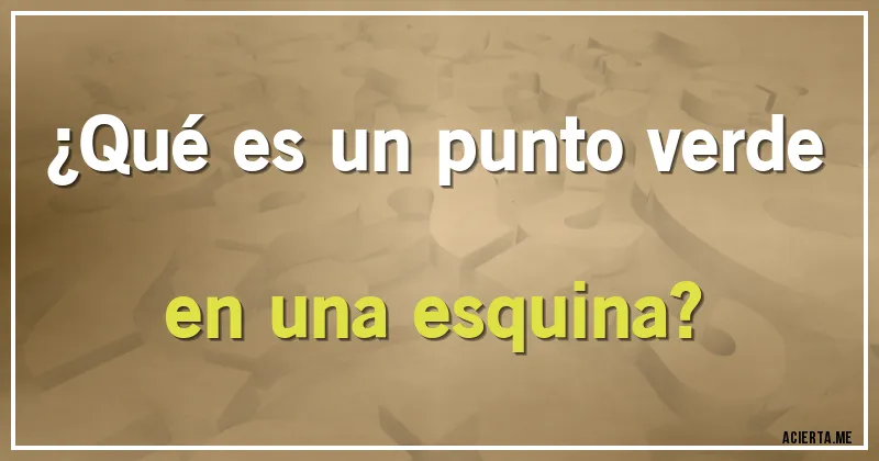 Acertijos - ¿Qué es un punto verde en una esquina?