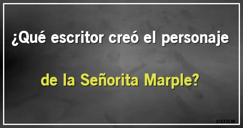 Acertijos - ¿Qué escritor creó el personaje de la Señorita Marple?