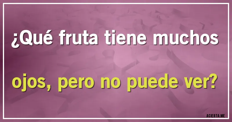 Acertijos - ¿Qué fruta tiene muchos ojos, pero no puede ver?