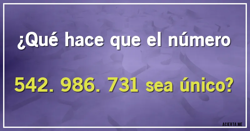 Acertijos - ¿Qué hace que el número 542.986.731 sea único?
