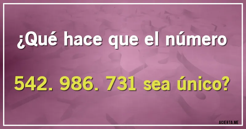 Acertijos - ¿Qué hace que el número 
542.986.731 sea único?