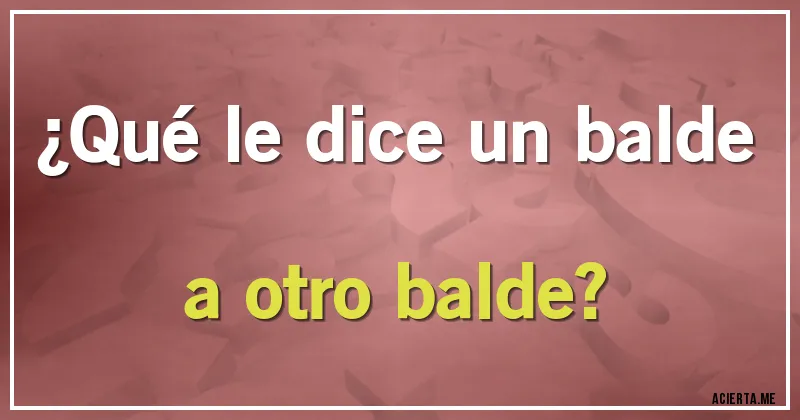 Acertijos - ¿Qué le dice un balde a otro balde?