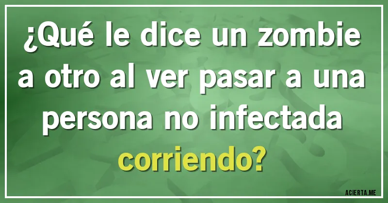 Acertijos - ¿Qué le dice un zombie a otro al ver pasar a una persona no infectada corriendo?