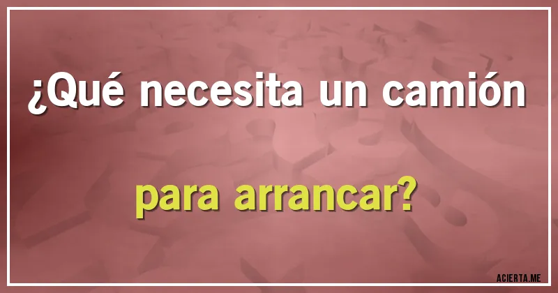 Acertijos - ¿Qué necesita un camión para arrancar?