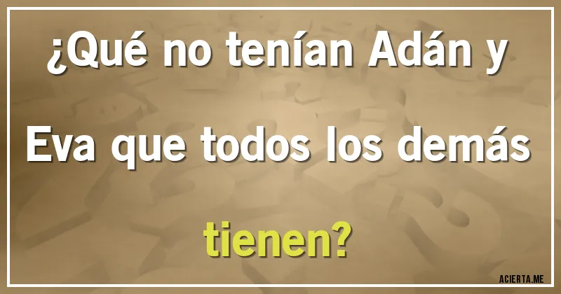Acertijos - ¿Qué no tenían Adán y Eva que todos los demás tienen?