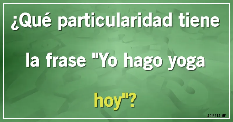 Acertijos - ¿Qué particularidad tiene la frase 