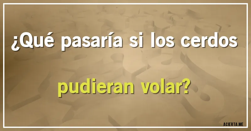 Acertijos - ¿Qué pasaría si los cerdos pudieran volar?