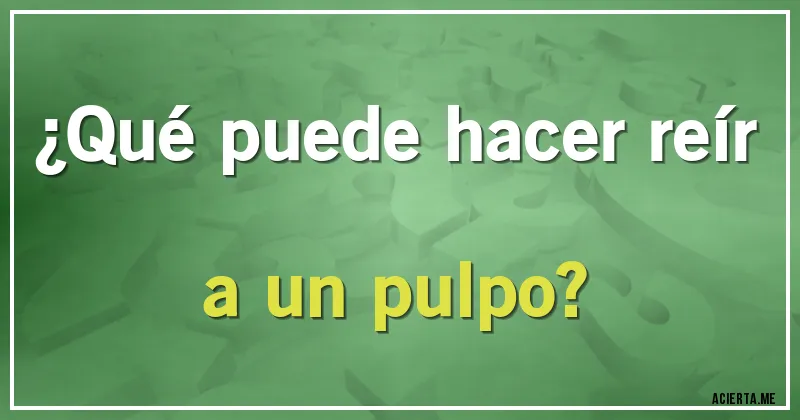 Acertijos - ¿Qué puede hacer reír a un pulpo?