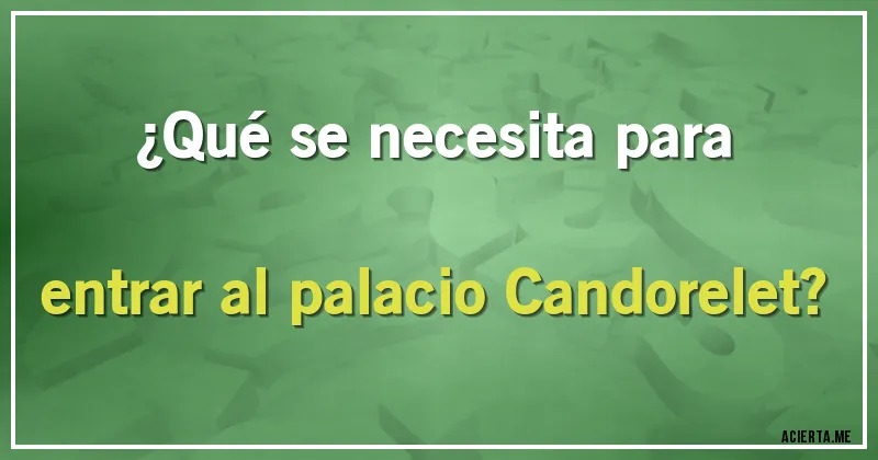 Acertijos - ¿Qué se necesita para entrar al palacio Candorelet?