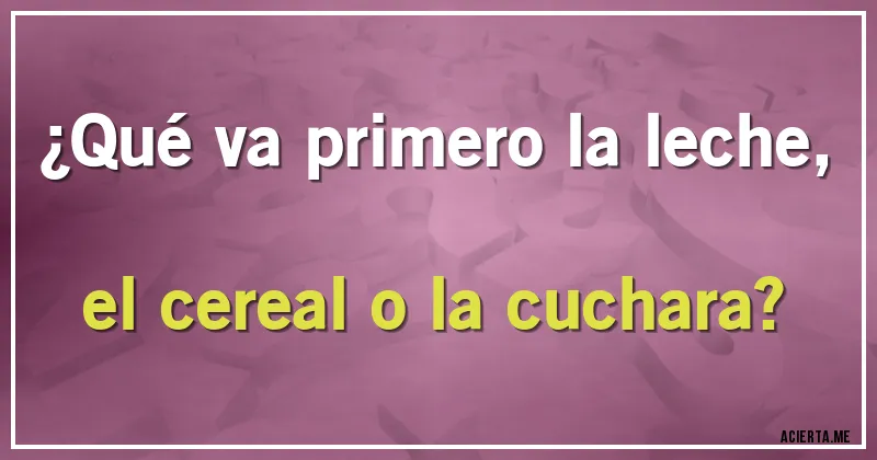Acertijos - ¿Qué va primero la leche, el cereal o la cuchara?