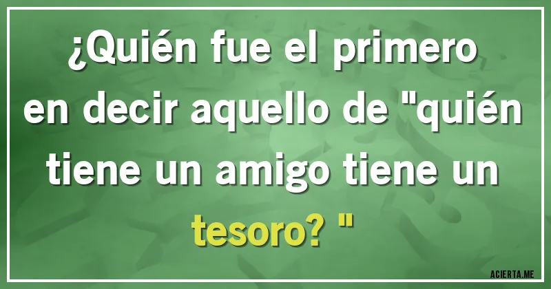 Acertijos - ¿Quién fue el primero en decir aquello de 