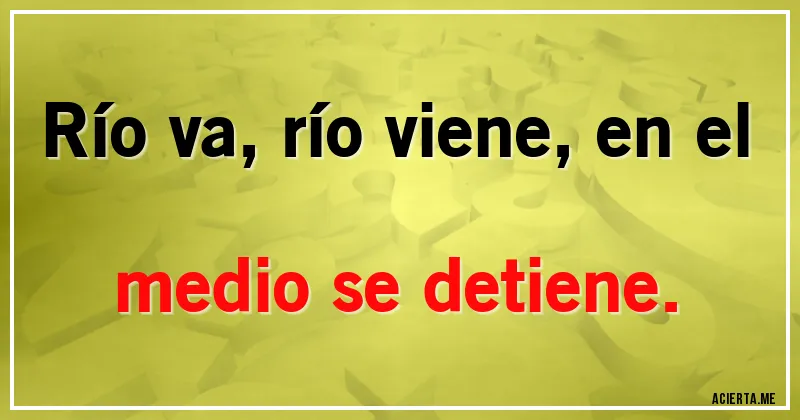 Acertijos - Río va, río viene, en el medio se detiene.