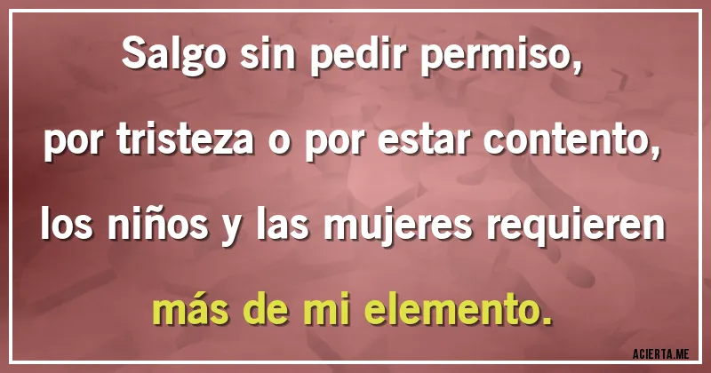 Acertijos - Salgo sin pedir permiso, por tristeza o por estar contento, los niños y las mujeres requieren más de mi elemento.