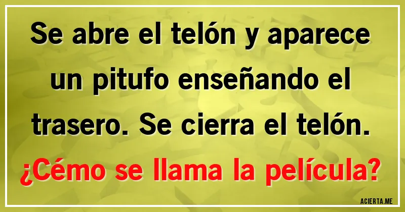 Acertijos - Se abre el telón y aparece un pitufo enseñando el trasero. Se cierra el telón. 
¿Cémo se llama la película?