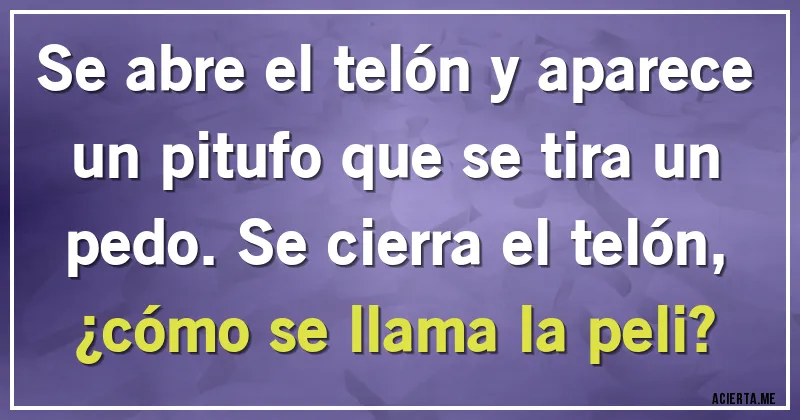 Acertijos - Se abre el telón y aparece un pitufo que se tira un pedo. Se cierra el telón, ¿cómo se llama la peli?