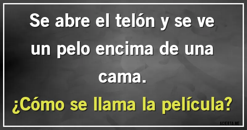 Acertijos - Se abre el telón y se ve un pelo encima de una cama. 
¿Cómo se llama la película?
