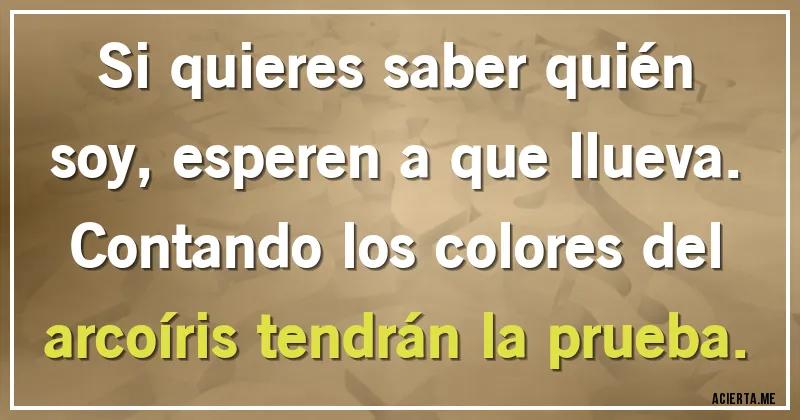 Acertijos - Si quieres saber quién soy, esperen a que llueva. Contando los colores del arcoíris tendrán la prueba.