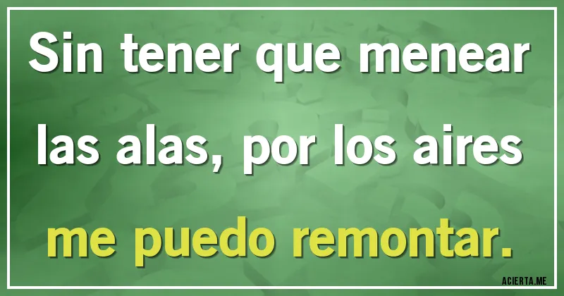 Acertijos - Sin tener que menear las alas, por los aires me puedo remontar.