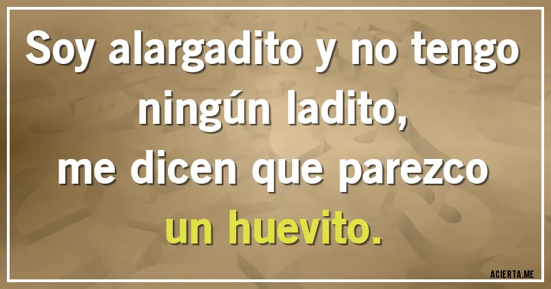 Acertijos - Soy alargadito y no tengo ningún ladito,
me dicen que parezco un huevito.