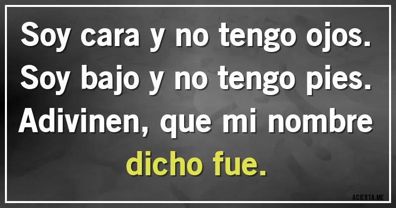 Acertijos - Soy cara y no tengo ojos. Soy bajo y no tengo pies. Adivinen, que mi nombre dicho fue.