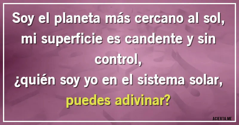 Acertijos - Soy el planeta más cercano al sol,
mi superficie es candente y sin control,
¿quién soy yo en el sistema solar,
puedes adivinar?