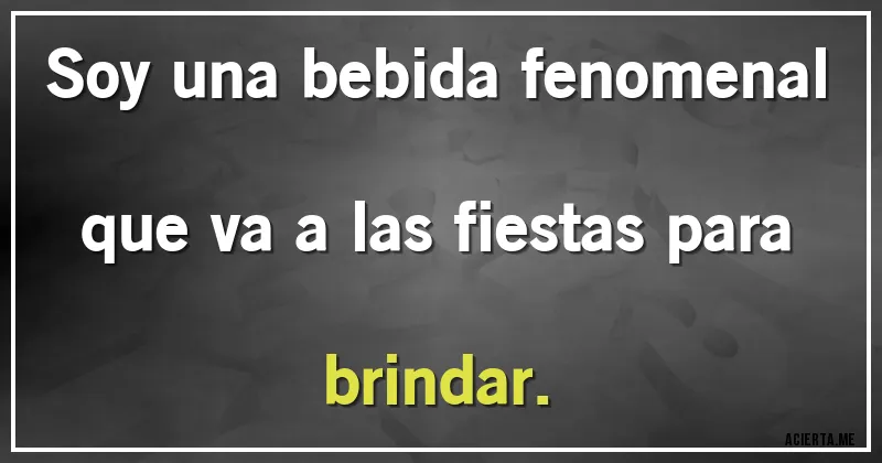 Acertijos - Soy una bebida fenomenal que va a las fiestas para brindar.