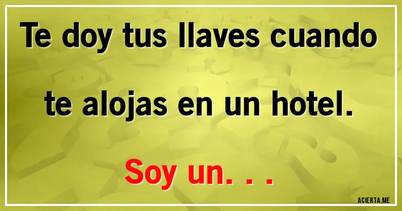 Acertijos - Te doy tus llaves cuando te alojas en un hotel. Soy un...