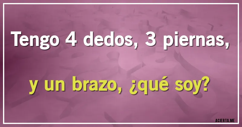 Acertijos - Tengo 4 dedos, 3 piernas, y un brazo, ¿qué soy?
