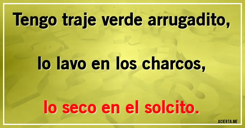 Acertijos - Tengo traje verde arrugadito, lo lavo en los charcos, lo seco en el solcito.