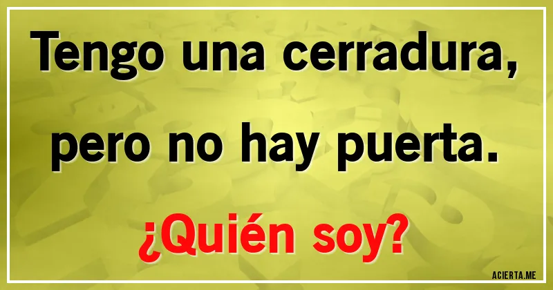 Acertijos - Tengo una cerradura, pero no hay puerta. 
¿Quién soy?