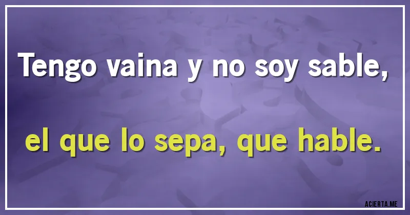 Acertijos - Tengo vaina y no soy sable,
el que lo sepa, que hable.