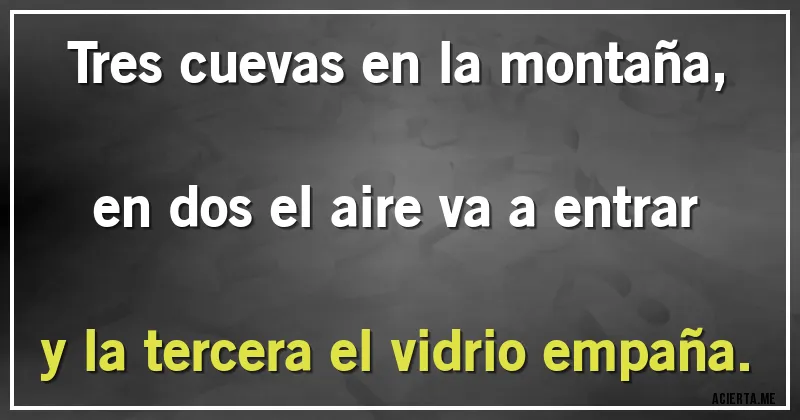 Acertijos - Tres cuevas en la montaña, en dos el aire va a entrar y la tercera el vidrio empaña.