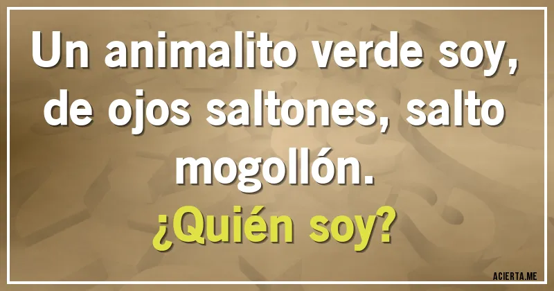 Acertijos - Un animalito verde soy, de ojos saltones, salto mogollón. 
¿Quién soy?