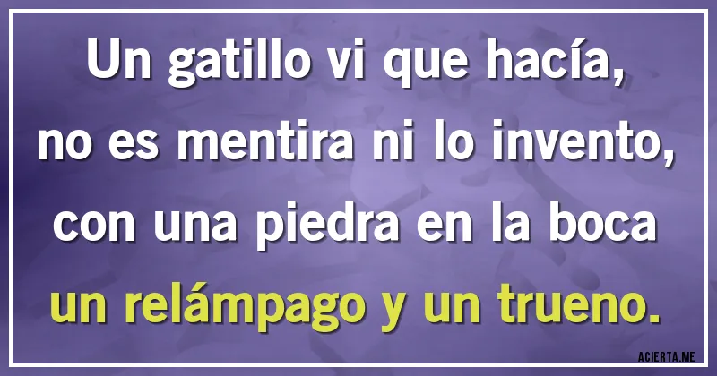Acertijos - Un gatillo vi que hacía, no es mentira ni lo invento, con una piedra en la boca un relámpago y un trueno.