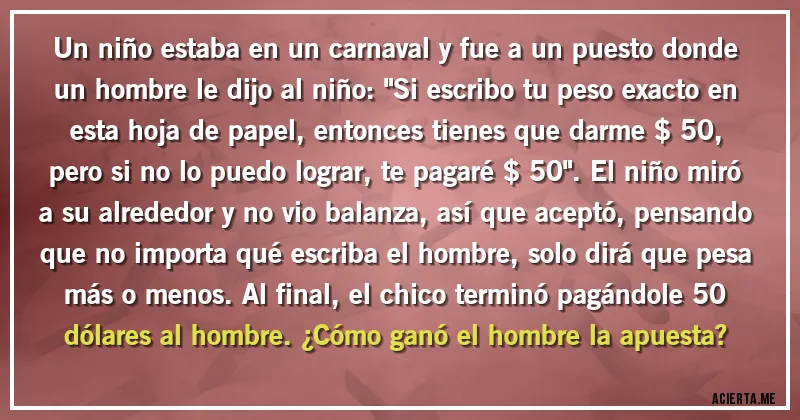 Acertijos - Un niño estaba en un carnaval y fue a un puesto donde un hombre le dijo al niño: 