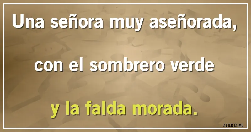 Acertijos - Una señora muy aseñorada,
con el sombrero verde 
y la falda morada.