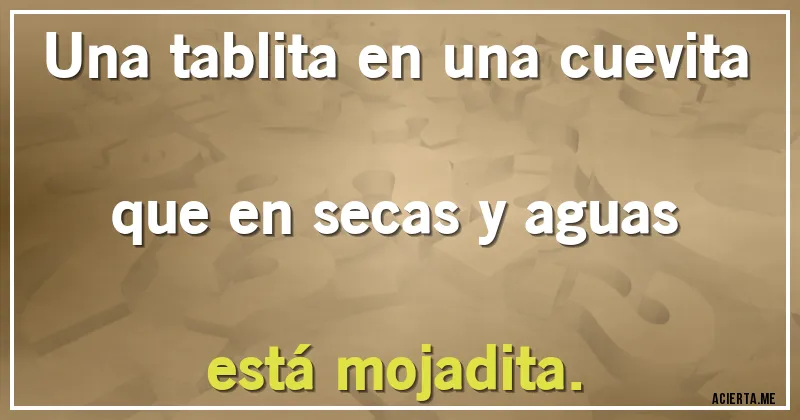 Acertijos - Una tablita en una cuevita que en secas y aguas está mojadita.