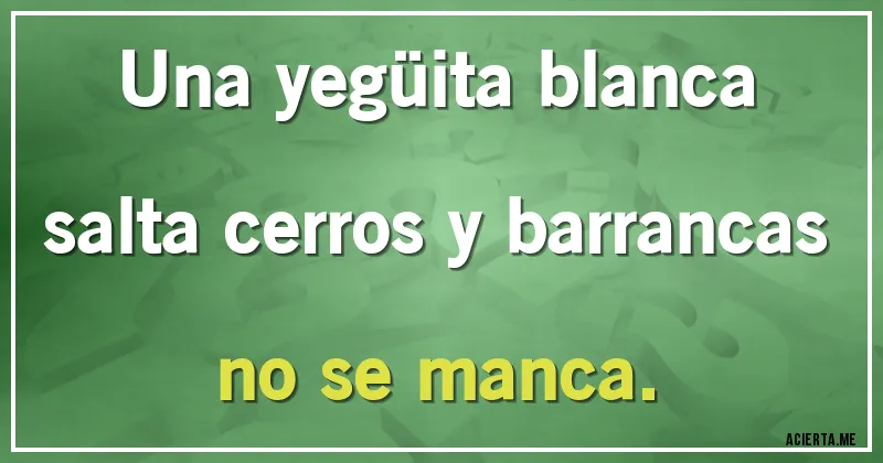 Acertijos - Una yegüita blanca
salta cerros y barrancas
no se manca.