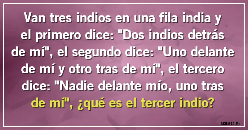 Acertijos - Van tres indios en una fila india y el primero dice: 
