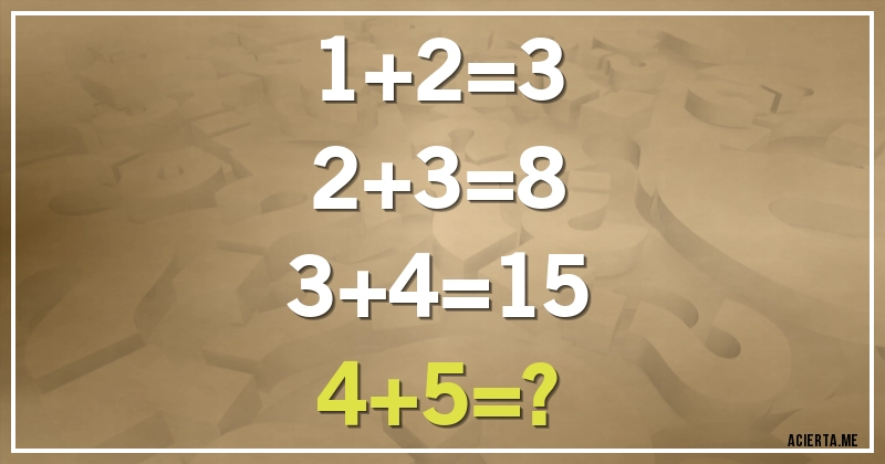 Acertijos - 1+2=3
2+3=8
3+4=15
4+5=?