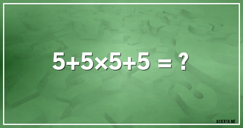 Acertijos - 5+5×5+5 = ?