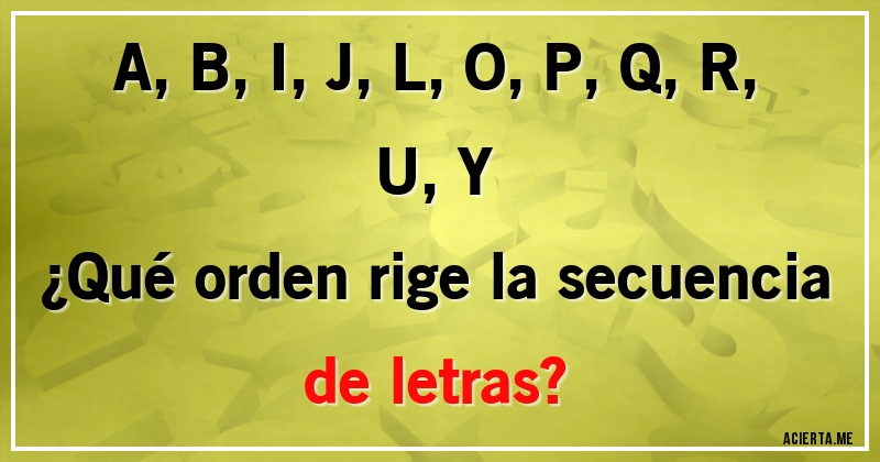 Acertijos - A, B, I, J, L, O, P, Q, R, U, Y

¿Qué orden rige la secuencia de letras?