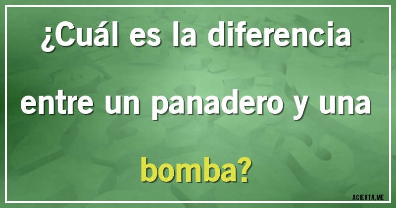 Acertijos - ¿Cuál es la diferencia entre un panadero y una bomba?