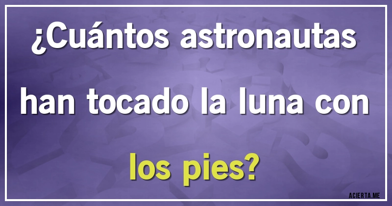 Acertijos - ¿Cuántos astronautas han tocado la luna con los pies?