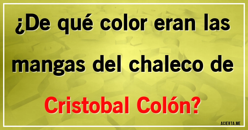 Acertijos - ¿De qué color eran las mangas del chaleco de Cristobal Colón?