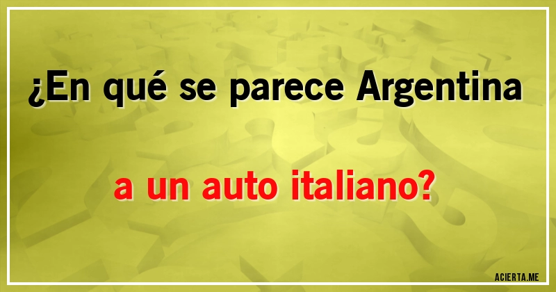 Acertijos - ¿En qué se parece Argentina a un auto italiano?